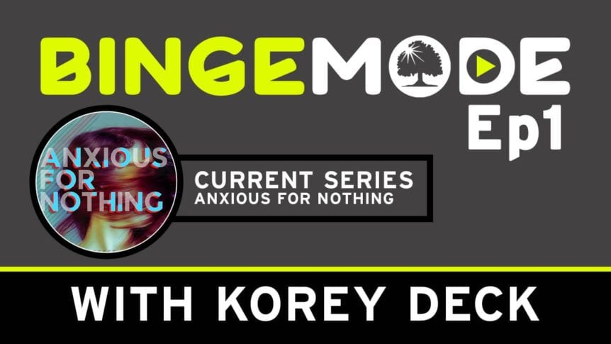 Binge Mode ep 1: Current Series Anxious for nothing with Korey Deck
