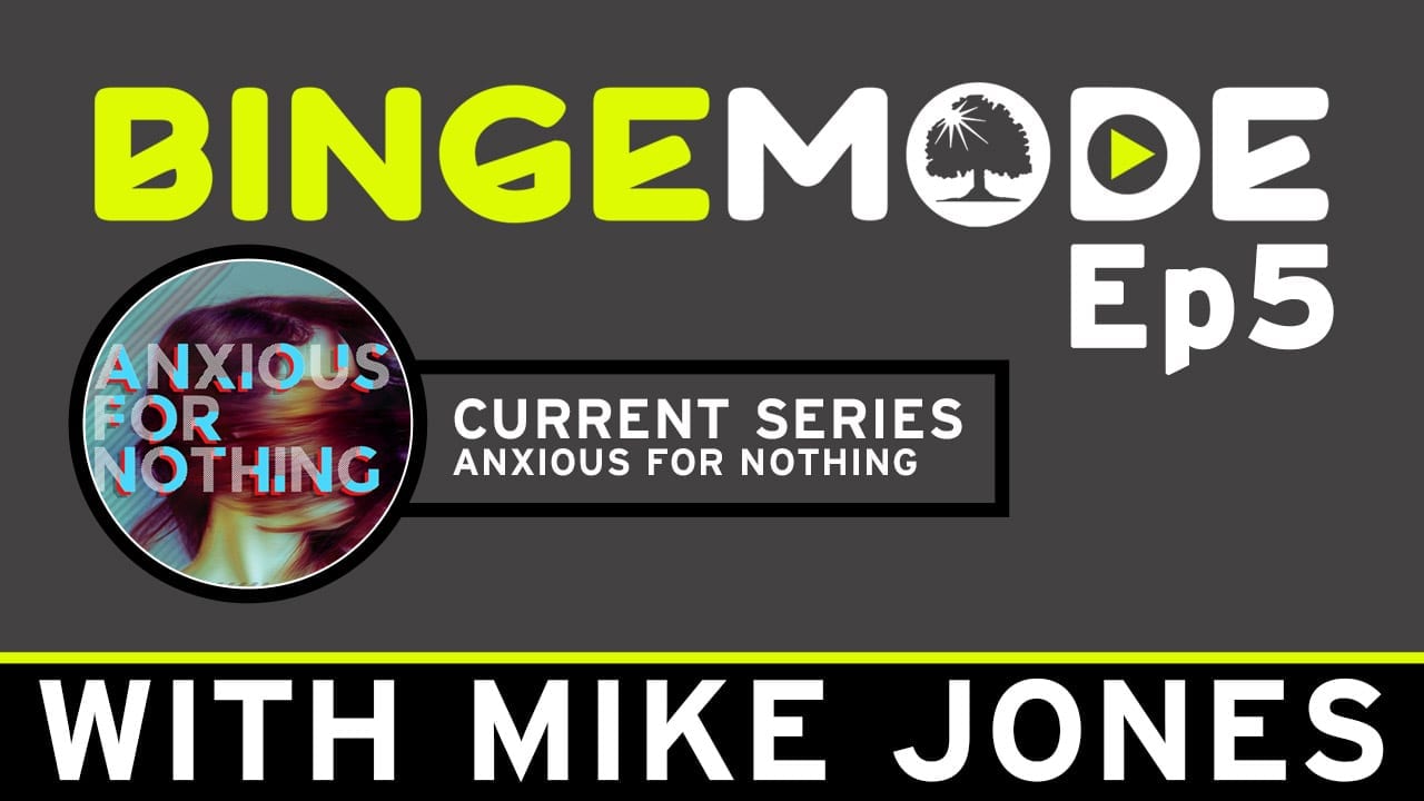 Binge Mode ep 5: Current Series Anxious for nothing with Mike Jones