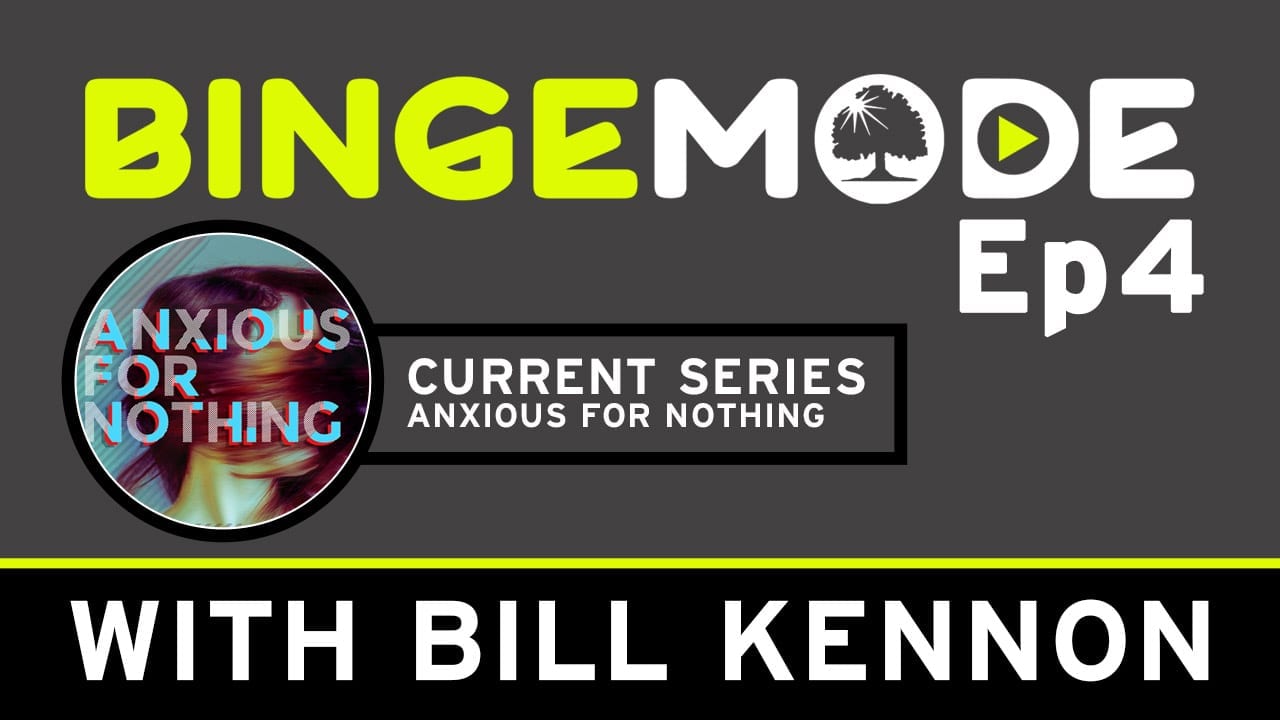 Binge Mode ep 4: Current Series Anxious for nothing with Bill Kennon