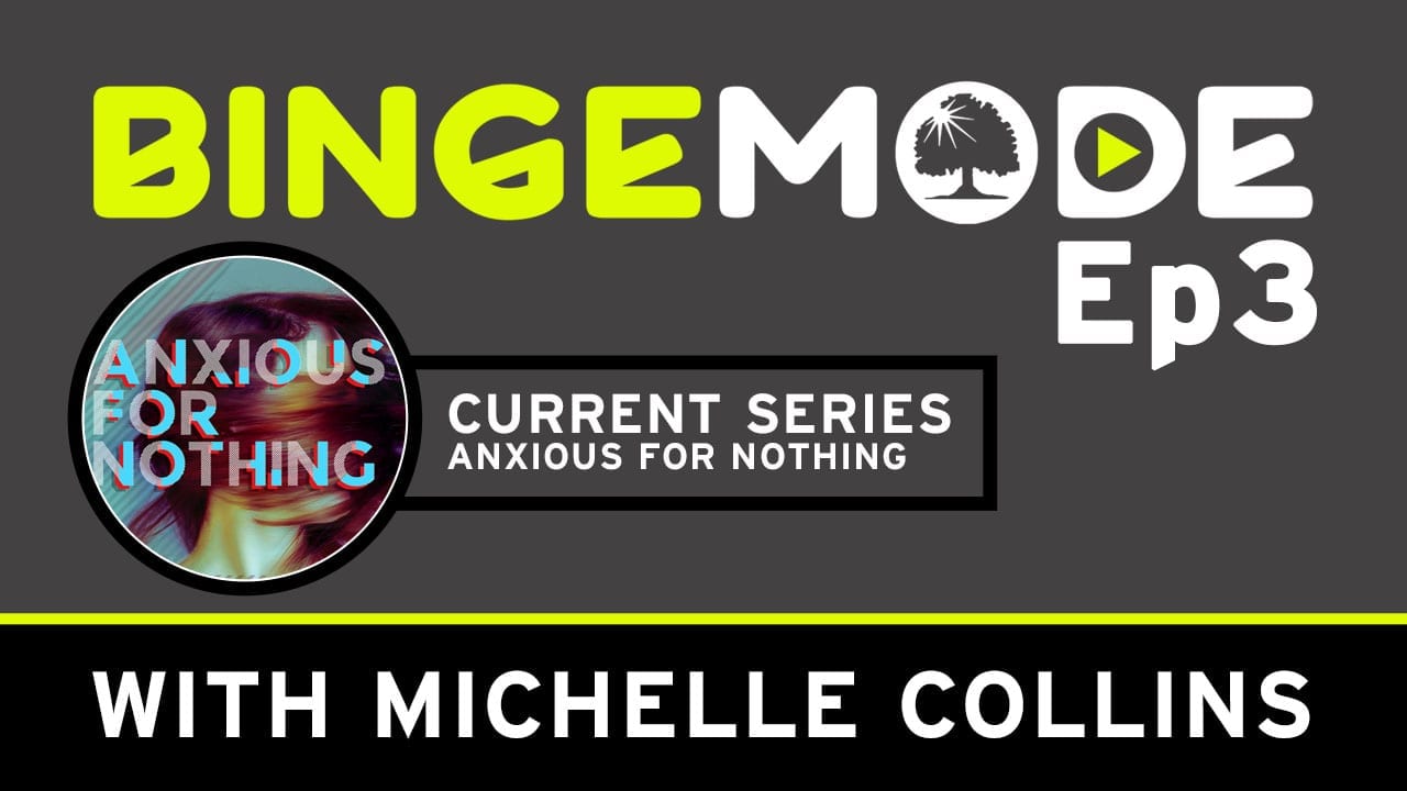 Binge Mode ep 3: Current Series Anxious for nothing with Michelle collins