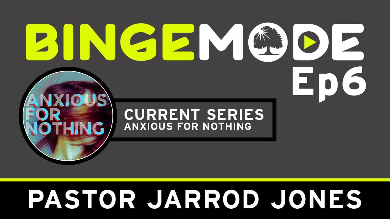 Binge Mode ep 6: Current Series Anxious for nothing with Pastor Jarrod Jones