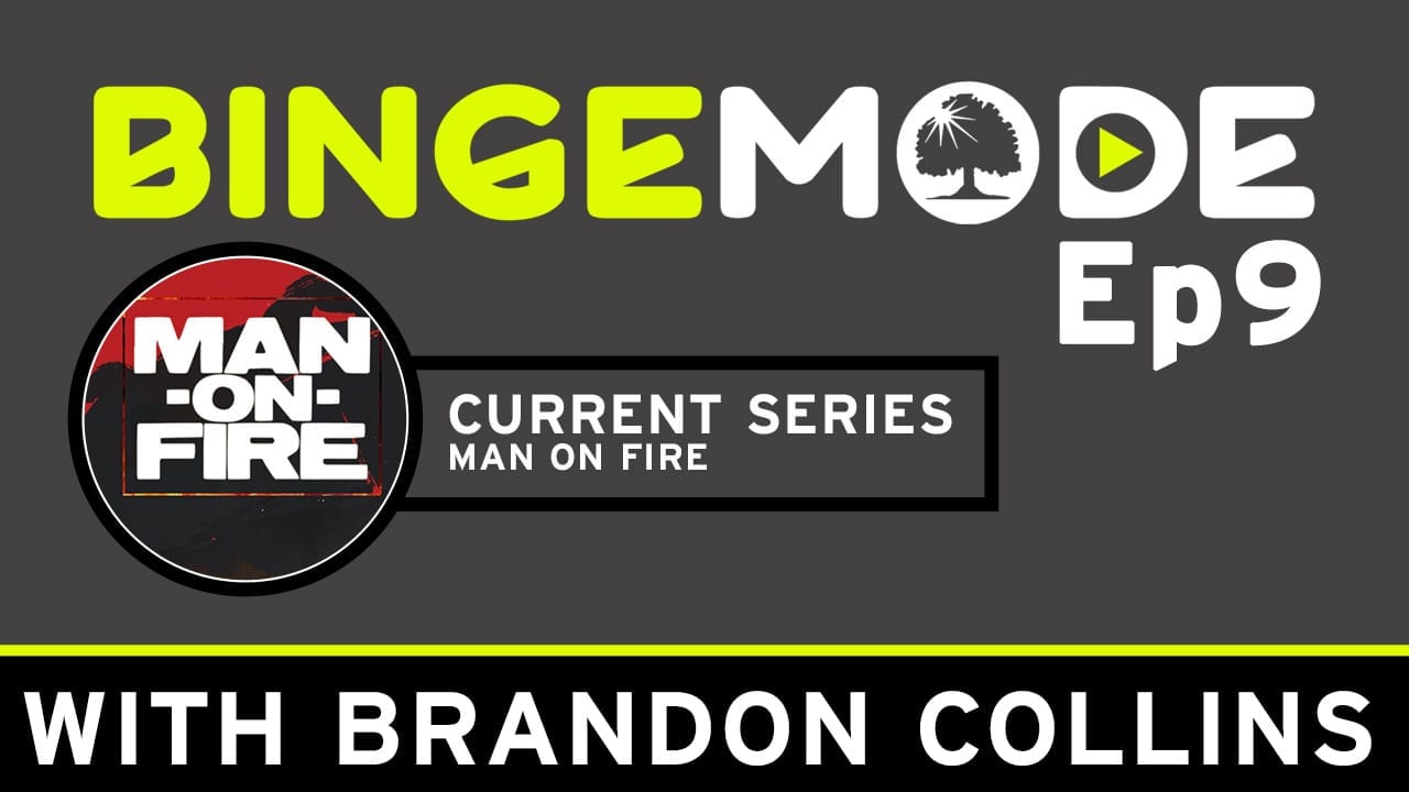 Binge Mode ep 9: Current Series Man on fire with Brandon Collins