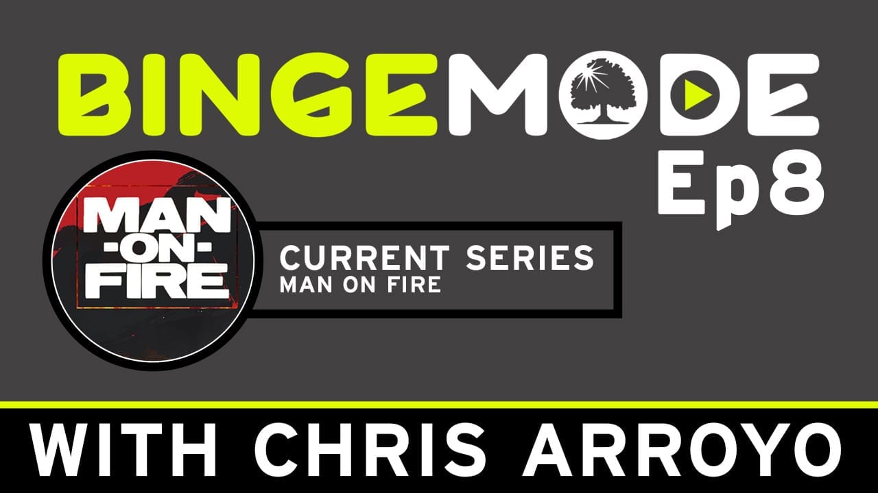 Binge Mode ep 8: Current Series Man on fire with Chris Arroyo
