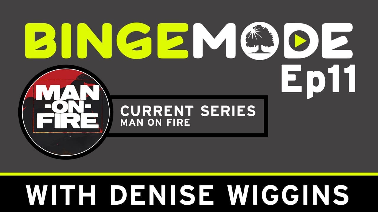 Binge Mode ep 11: Current Series Man on fire with Denise Wiggins