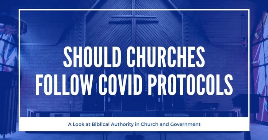 Should churches follow Covid Protocols - A look at biblical authority in church and government.